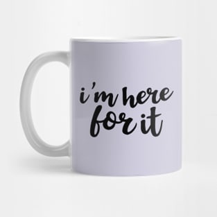 I'm Here For It Mug